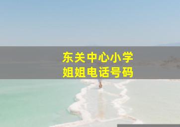 东关中心小学姐姐电话号码