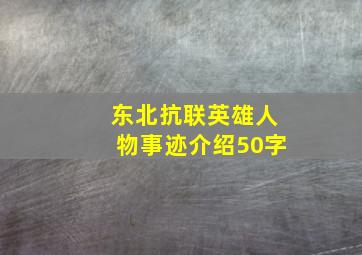 东北抗联英雄人物事迹介绍50字