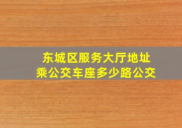 东城区服务大厅地址乘公交车座多少路公交