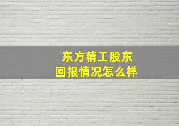 东方精工股东回报情况怎么样