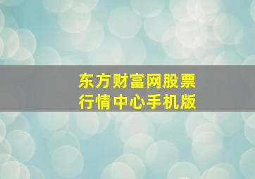 东方财富网股票行情中心手机版