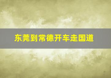 东莞到常德开车走国道