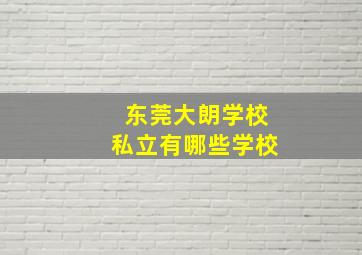 东莞大朗学校私立有哪些学校