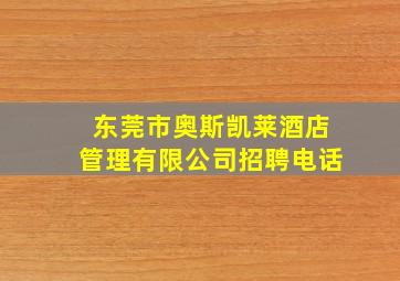 东莞市奥斯凯莱酒店管理有限公司招聘电话