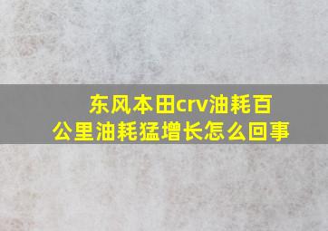 东风本田crv油耗百公里油耗猛增长怎么回事