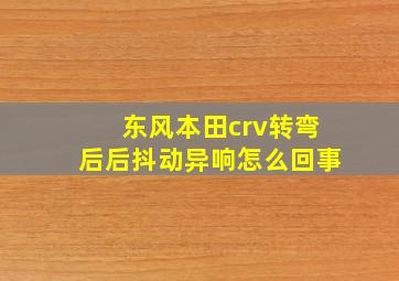 东风本田crv转弯后后抖动异响怎么回事