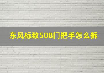 东风标致508门把手怎么拆