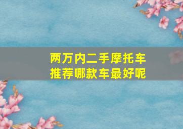 两万内二手摩托车推荐哪款车最好呢