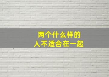 两个什么样的人不适合在一起