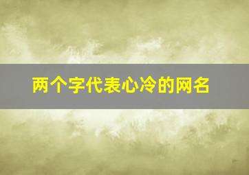 两个字代表心冷的网名