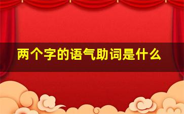 两个字的语气助词是什么