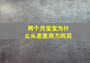 两个月宝宝为什么头老是用力向后