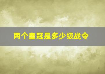 两个皇冠是多少级战令