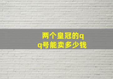 两个皇冠的qq号能卖多少钱