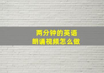 两分钟的英语朗诵视频怎么做