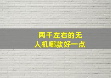 两千左右的无人机哪款好一点