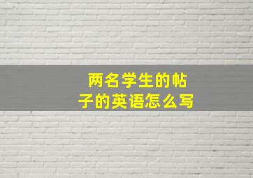 两名学生的帖子的英语怎么写