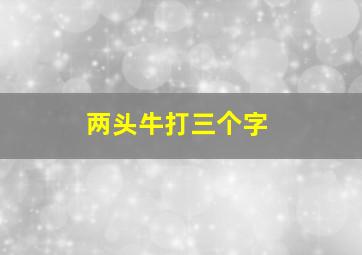 两头牛打三个字