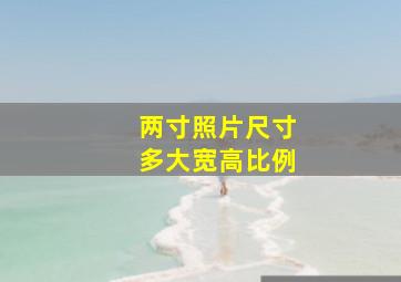 两寸照片尺寸多大宽高比例