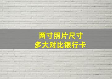 两寸照片尺寸多大对比银行卡