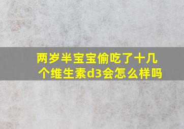 两岁半宝宝偷吃了十几个维生素d3会怎么样吗