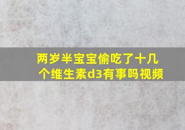 两岁半宝宝偷吃了十几个维生素d3有事吗视频