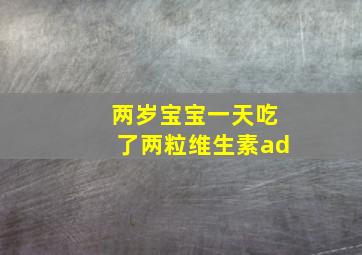 两岁宝宝一天吃了两粒维生素ad