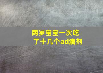 两岁宝宝一次吃了十几个ad滴剂