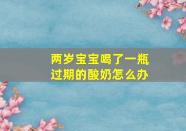 两岁宝宝喝了一瓶过期的酸奶怎么办