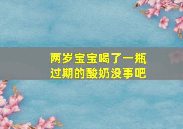 两岁宝宝喝了一瓶过期的酸奶没事吧