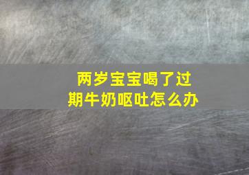 两岁宝宝喝了过期牛奶呕吐怎么办