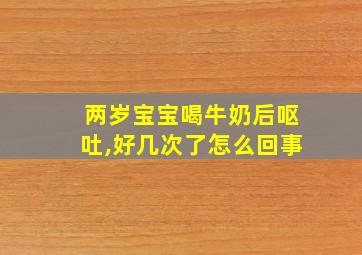 两岁宝宝喝牛奶后呕吐,好几次了怎么回事