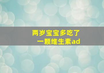 两岁宝宝多吃了一颗维生素ad