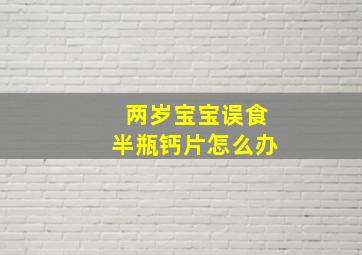 两岁宝宝误食半瓶钙片怎么办