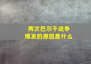 两次巴尔干战争爆发的原因是什么