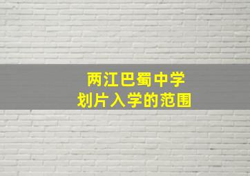 两江巴蜀中学划片入学的范围