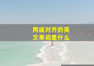 两端对齐的英文单词是什么