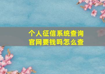 个人征信系统查询官网要钱吗怎么查