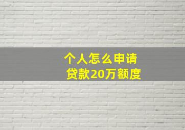 个人怎么申请贷款20万额度