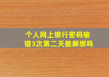 个人网上银行密码输错3次第二天能解绑吗