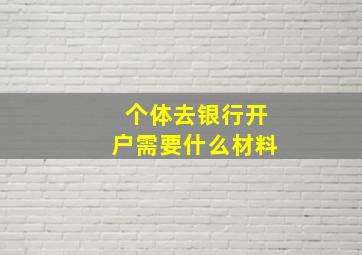 个体去银行开户需要什么材料