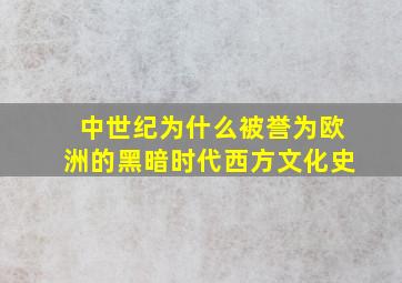 中世纪为什么被誉为欧洲的黑暗时代西方文化史