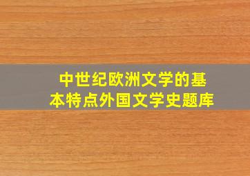 中世纪欧洲文学的基本特点外国文学史题库