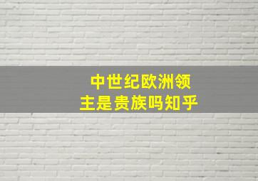 中世纪欧洲领主是贵族吗知乎