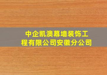 中企凯澳幕墙装饰工程有限公司安徽分公司