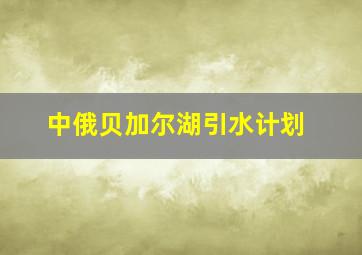 中俄贝加尔湖引水计划