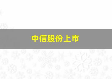 中信股份上市