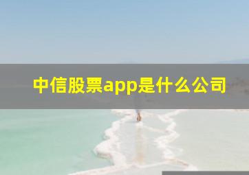 中信股票app是什么公司