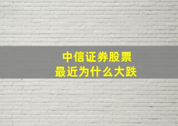 中信证券股票最近为什么大跌