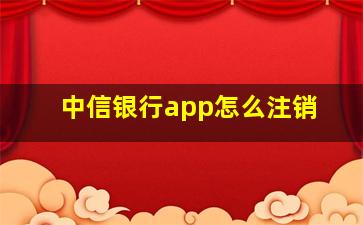 中信银行app怎么注销